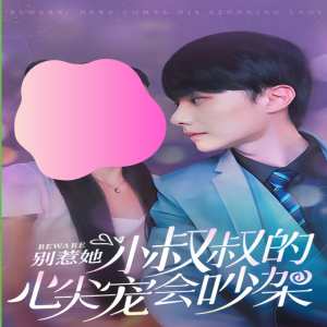 別惹她，小叔叔的心尖寵會吵架(全集)