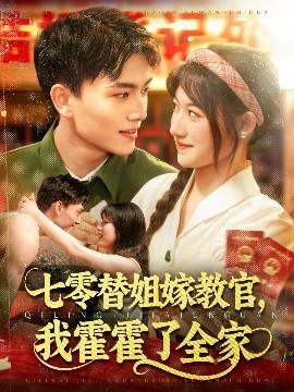 七零替姐嫁教官，我霍霍了全家(全集)