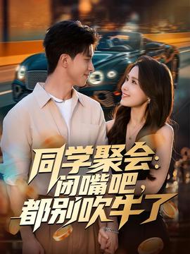 同學(xué)聚會：閉嘴吧，都別吹牛了(全集)