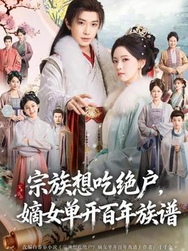 宗族想吃絕戶(hù)，嫡女單開(kāi)百年族譜(全集)