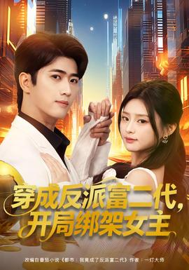 穿成反派富二代，開局綁架女主(全集)